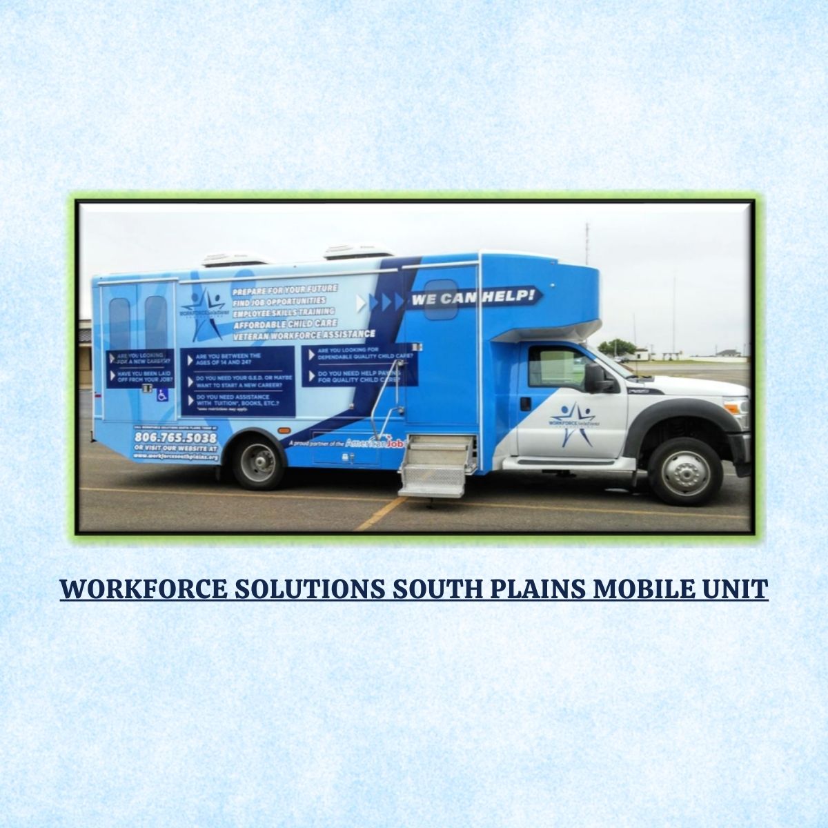 The Workforce Solutions South Plains mobile unit, a blue and white truck with signage reading "We Can Help!" and listing services including job opportunities, employee skills training, affordable child care, and veteran workforce assistance. The vehicle displays the phone number 806.765.5038 and is branded as a proud partner of the American Job Center.